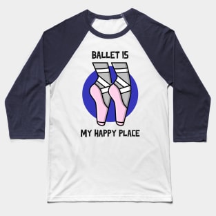 BALLET IS MY HAPPY PLACE with Cartoon Shoes Baseball T-Shirt